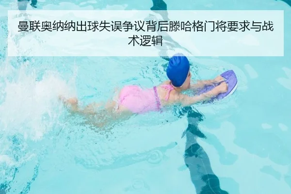 曼联奥纳纳出球失误争议背后滕哈格门将要求与战术逻辑
